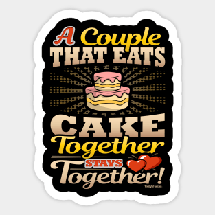 A Couple That Eats Cake Together Stays Together Sticker